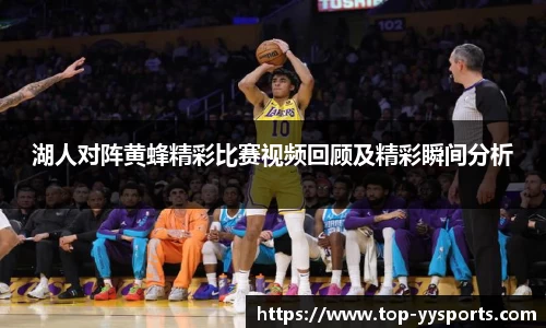 湖人对阵黄蜂精彩比赛视频回顾及精彩瞬间分析